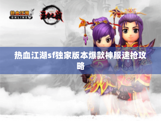 热血江湖sf独家版本爆款神服速抢攻略