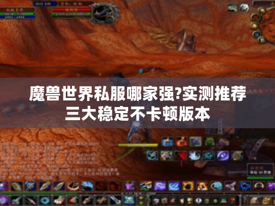 魔兽世界私服哪家强?实测推荐三大稳定不卡顿版本