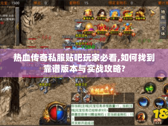 热血传奇私服贴吧玩家必看,如何找到靠谱版本与实战攻略?