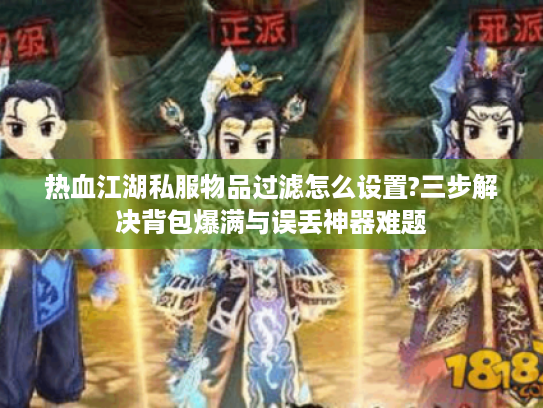 热血江湖私服物品过滤怎么设置?三步解决背包爆满与误丢神器难题