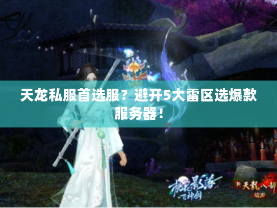 天龙私服首选服？避开5大雷区选爆款服务器！
